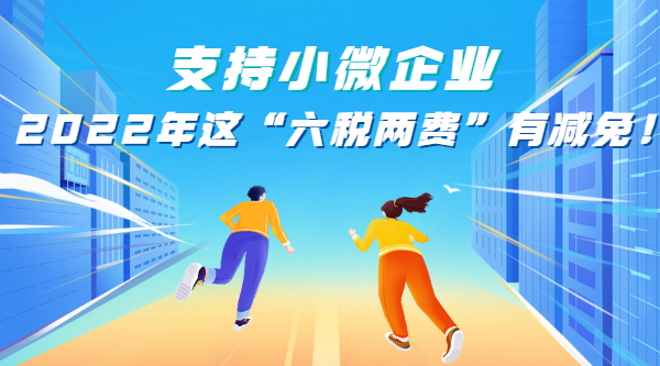 支持小微企業(yè)，2022年這“六稅兩費(fèi)”有減免！