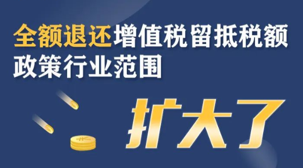 全額退還增值稅留抵稅額政策行業(yè)范圍擴(kuò)大！一圖了解政策要點(diǎn)